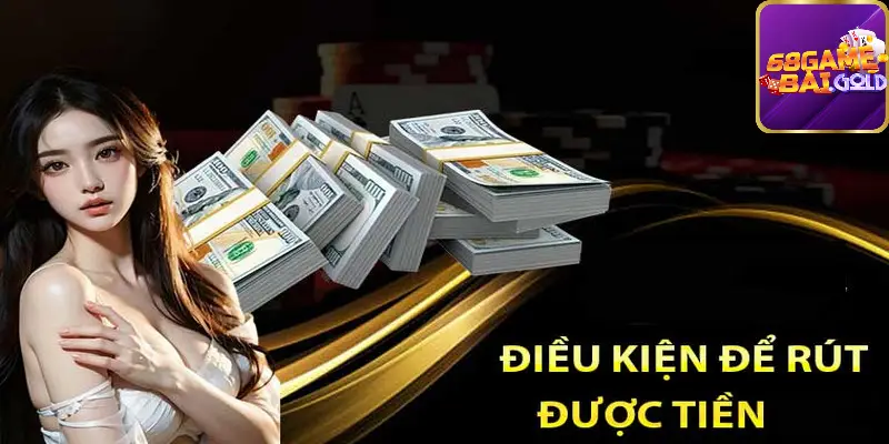 Điều kiện hội viên cần biết khi rút tiền 68 game bài