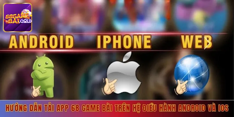 Cách tải app 68 game bài cho hệ điều hành Android và iOS